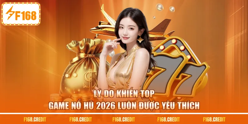 Lý do khiến top game nổ hũ 2026 luôn được yêu thích